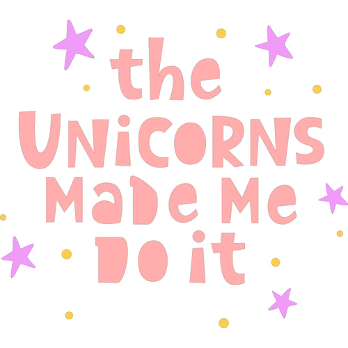 Unicorns Made Me Do It - Digital Download
