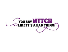 Load image into Gallery viewer, You Say Witch Quote- Digital Download